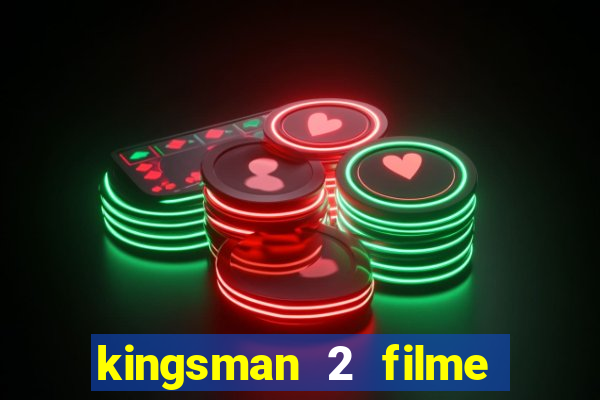kingsman 2 filme completo dublado